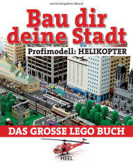 Title: Bau dir deine Stadt - Profimodell: Helikopter: Das große Lego Buch, Author: Joachim Klang