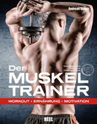 Title: Der Muskeltrainer: Workout - Ernährung - Motivation, Author: Andreas Scholz