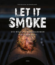 Title: Let it smoke: Die Welt der Raucharomen für jeden Grill, Author: Ted Karsten Aschenbrandt