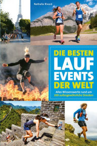 Title: Die besten Lauf-Events der Welt: Alles Wissenswerte rund um 200 außergewöhnliche Strecken, Author: Nathalie Rivard