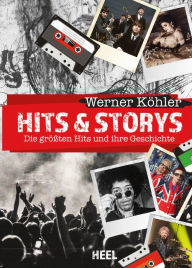 Title: Hits & Storys: Die größten Hits und ihre Geschichten, Author: Werner Köhler