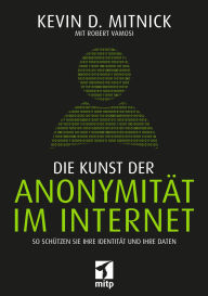 Title: Die Kunst der Anonymität im Internet: So schützen Sie Ihre Identität und Ihre Daten, Author: Kevin D. Mitnick