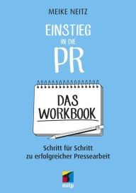 Title: Einstieg in die PR - Das Workbook: Schritt für Schritt zu erfolgreicher Pressearbeit, Author: Meike Neitz