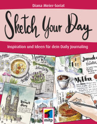 Title: Sketch Your Day: Inspiration und Ideen für dein Daily Journaling, Author: Diana Meier-Soriat