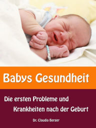 Title: Babys Gesundheit: Die ersten Probleme und Krankheiten nach der Geburt, Author: Dr. Claudia Berger