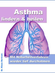 Title: Asthma lindern & heilen: Mit Naturheilverfahren wieder tief durchatmen, Author: Dr. Claudia Berger