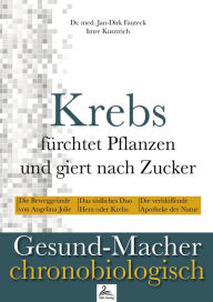 Title: Krebs fürchtet Pflanzen und giert nach Zucker: Die Beweggründe von Angelina Jolie - Das tödliche Duo Herz oder Krebs - Die Apotheke der Natur, Author: Dr. med. Jan-Dirk Fauteck