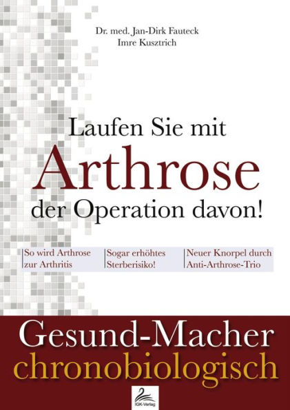 Laufen Sie mit Arthrose der Operation davon!: So wird Arthrose zur Arthritis/Sogar erhöhtes Sterberisiko/Neuer Knorpel durch Anti-Arthrose-Trio