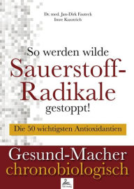 Title: So werden wilde Sauerstoff-Radikale gestoppt!: Die 50 wichtigsten Antioxidantien, Author: Imre Kusztrich