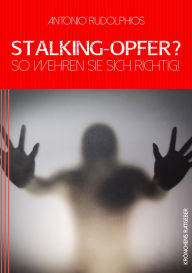 Title: Stalking-Opfer? So wehren Sie sich richtig!, Author: Antonio Rudolphios