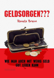 Title: GELDSORGEN???: Wie man auch mit wenig Geld gut leben kann, Author: Renate Braun