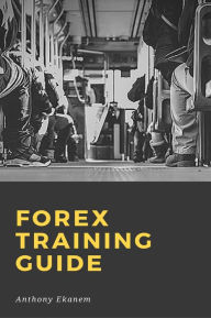 Title: Forex Training Guide, Author: Anthony Ekanem