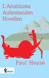 Title: L'Arrabbiata, Auferstanden: Novellen, Author: Paul Heyse