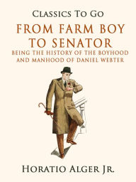Title: From Farm Boy to Senator, Author: Jr. Horatio Alger