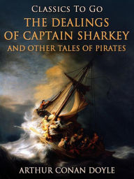 Title: The Dealings of Captain Sharkey / and Other Tales of Pirates, Author: Arthur Conan Doyle