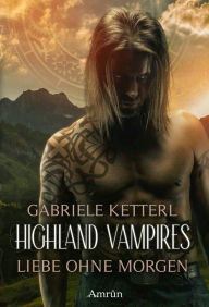 Title: Highland Vampires: Liebe ohne Morgen, Author: Gabriele Ketterl