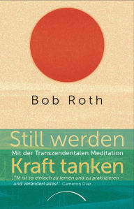 Title: Still werden - Kraft tanken: Mit der Transzendentalen Meditation, Author: Bob Roth