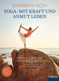 Title: Yoga - Mit Kraft und Anmut leben: Grundlagen und Übungssequenzen, Author: Barbra Noh