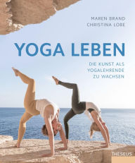 Title: Yoga leben: Die Kunst als Yogalehrende zu wachsen, Author: Maren Brand