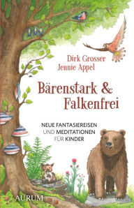 Title: Bärenstark & Falkenfrei: Neue Fantasiereisen und Meditationen für Kinder, Author: Dirk Grosser