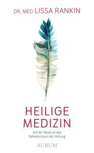 Title: Heilige Medizin: Auf der Reise zu den Geheimnissen der Heilung, Author: Lissa Rankin