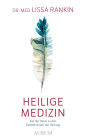 Heilige Medizin: Auf der Reise zu den Geheimnissen der Heilung