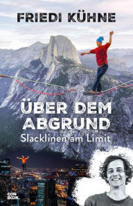 Title: Über dem Abgrund: Slacklinen am Limit, Author: Friedi Kühne