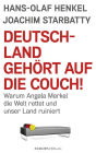 Deutschland gehört auf die Couch: Warum Angela Merkel die Welt rettet und unser Land ruiniert