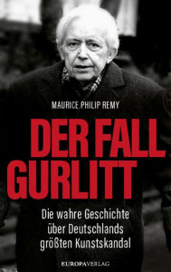 Title: Der Fall Gurlitt: Die wahre Geschichte über Deutschlands größten Kunstskandal, Author: Maurice Philip Remy