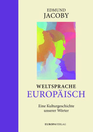 Title: Weltsprache Europäisch: Eine Kulturgeschichte unserer Wörter, Author: Edmund Jacoby