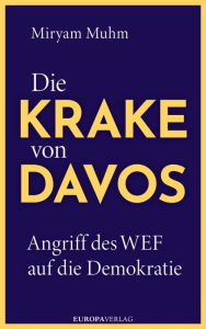 Title: Die Krake von Davos: Angriff des WEF auf die Demokratie, Author: Miryam Muhm