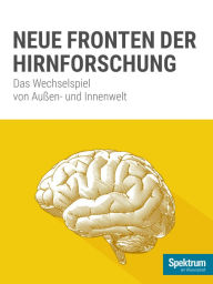 Title: Spektrum Spezial - Neue Fronten der Hirnforschung: Das Wechselspiel von Außen- und Innenwelt, Author: Spektrum der Wissenschaft