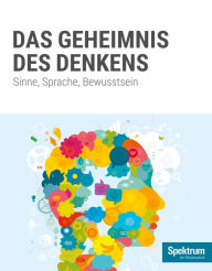 Title: Gehirn&Geist Dossier - Das Geheimnis des Denkens: Sinne, Sprache, Bewusstsein, Author: Spektrum der Wissenschaft