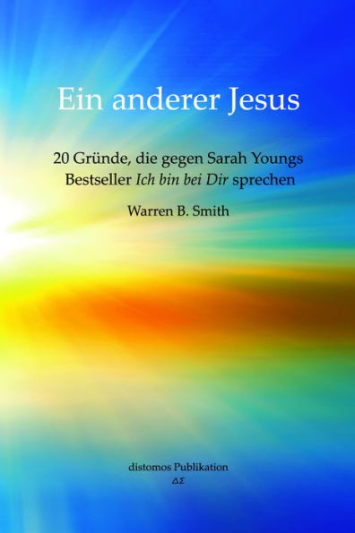 Ein anderer Jesus: 20 Gründe, die gegen Sarah Youngs Bestseller Ich bin bei Dir sprechen