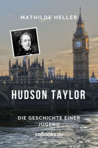 Title: Hudson Taylor: Die Geschichte einer Jugend, Author: Mathilde Heller