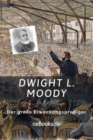 Title: Dwight L. Moody: Der große Erweckungsprediger, Author: ceBooks