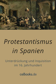 Title: Protestantismus in Spanien: Unterdrückung und Inquisition im 16. Jahrhundert, Author: unbekannt