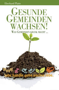 Title: Gesunde Gemeinden wachsen: Handbuch für Gemeinde-Gesundheit, Author: Eberhard Platte