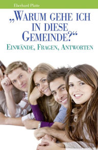 Title: Warum gehe ich in diese Gemeinde?: Einwände, Fragen, Antworten, Author: Eberhard Platte
