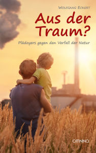 Title: Aus der Traum?: Plädoyers gegen den Verfall der Natur, Author: Wolfgang Eckert