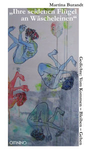 Title: Ihre seidenen Flügel an Wäscheleinen: Gedichte: Vom Kommen - Bleiben - Gehen, Author: Martina Burandt