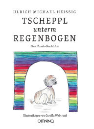 Title: TSCHEPPL unterm REGENBOGEN: Eine Hunde-Geschichte, Author: Ulrich Michael Heissig