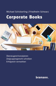 Title: Corporate Books: Überzeugend Konzipieren. Zielgruppengerecht schreiben. Erfolgreich vermarkten., Author: Michael Schickerling