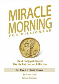 Title: Miracle Morning für Millionäre: Das Erfolgsgeheimnis: Was die Reichen vor 8 Uhr tun, Author: Hal Elrod