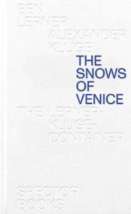 Title: Alexander Kluge & Ben Lerner: The Snows of Venice, Author: Alexander Kluge