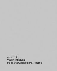 Title: Jens Klein: Walking the Dog: Index of a Conspiratorial Routine, Author: Jens Klein