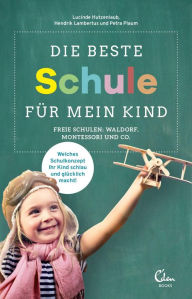 Title: Die beste Schule für mein Kind: Freie Schulen: Waldorf, Montessori und Co. Welches Schulkonzept Ihr Kind schlau und glücklich macht!, Author: Lucinde Hutzenlaub