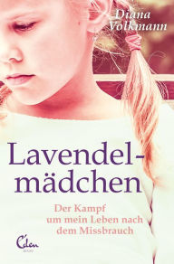 Title: Lavendelmädchen: Der Kampf um mein Leben nach dem Missbrauch, Author: Diana Volkmann