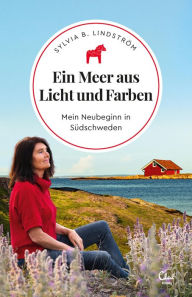 Title: Ein Meer aus Licht und Farben: Mein Neubeginn in Südschweden, Author: Sylvia B. Lindström