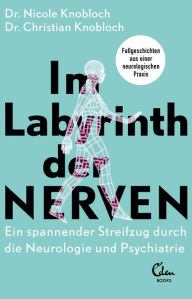 Title: Im Labyrinth der Nerven: Ein spannender Streifzug durch die Neurologie und Psychiatrie, Author: Nicole Knobloch